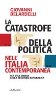 Ebook La catastrofe della politica nell’Italia contemporanea di Giovanni Belardelli edito da Rubbettino Editore