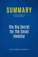 Ebook Summary: The Big Secret for the Small Investor di BusinessNews Publishing edito da Business Book Summaries