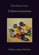 Ebook L' ultima scommessa di Gian Mauro Costa edito da Sellerio Editore