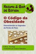 Ebook Resumo & Guia De Estudo: O Código Da Obesidade - Desvendando Os Segredos Da Perda De Peso di Lee Tang edito da LMT Press