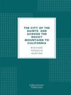 Ebook The City of the Saints, and Across the Rocky Mountains to California di Richard Francis Burton edito da Librorium Editions