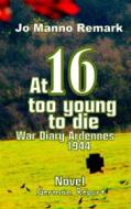 Ebook At 16 too young to die di Jo Manno Remark edito da Books on Demand