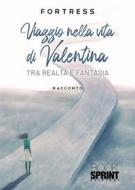 Ebook Viaggio nella vita di Valentina di Fortress edito da Booksprint