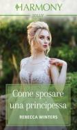 Ebook Come sposare una principessa di Rebecca Winters edito da HarperCollins Italia