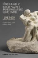 Ebook I like Rodin di Günther Anders, Rudolf Kassner, Maria Rainer Rilke, Georg Simmel edito da Mimesis Edizioni