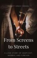 Ebook From Screens to Streets: A Love Story of Snapchat, Mumbai, and Forever di Ranjot Singh Chahal edito da Rana Books UK