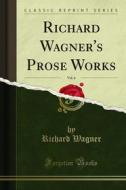 Ebook Richard Wagner's Prose Works di Richard Wagner edito da Forgotten Books