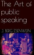 Ebook The Art of public speaking di J. Berg Esenwein edito da PubMe