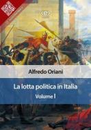 Ebook La lotta politica in Italia. Volume I di Alfredo Oriani edito da E-text