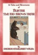 Ebook BUSTER THE BIG BROWN BEAR - 16 adventures of Buster the Bear di George Ethelbert Walsh, Illustrated by EDWIN JOHN PRITTIE edito da Abela Publishing