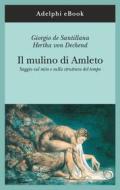 Ebook Il mulino di Amleto di Giorgio de Santillana, Hertha von Dechend edito da Adelphi