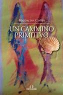 Ebook Un cammino primitivo di Canepa Maddalena edito da De Ferrari Editore