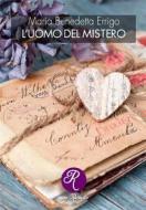 Ebook L’uomo del mistero di Errigo Benedetta Maria edito da Edizioni del Loggione