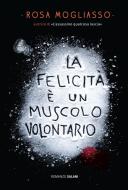 Ebook La felicità è un muscolo volontario di Rosa Mogliasso edito da Salani Editore