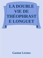 Ebook La double vie de Théophraste Longuet di Gaston Leroux edito da Gaston Leroux