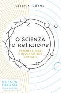 Ebook O scienza o religione di Coyne Jerry A. edito da Nessun Dogma