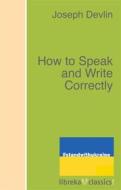 Ebook How to Speak and Write Correctly di Joseph Devlin edito da libreka classics