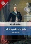 Ebook La lotta politica in Italia. Volume III di Alfredo Oriani edito da E-text