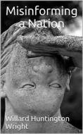 Ebook Misinforming a Nation di Willard Huntington Wright edito da iOnlineShopping.com