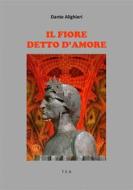 Ebook Il Fiore - Detto d&apos;Amore di Dante Alighieri edito da Tiemme Edizioni Digitali