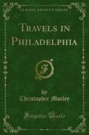 Ebook Travels in Philadelphia di Christopher Morley edito da Forgotten Books
