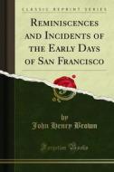 Ebook Reminiscences and Incidents of the Early Days of San Francisco di John Henry Brown edito da Forgotten Books