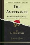 Ebook Die Amerikaner di A. Maurice Law edito da Forgotten Books