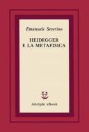 Ebook Heidegger e la metafisica di Emanuele Severino edito da Adelphi