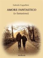 Ebook Amore Fantastico di Gabriele Cappelletti edito da Abel Books