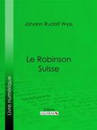 Ebook Le Robinson suisse di Ligaran, Johann Rudolf Wyss edito da Ligaran