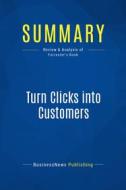 Ebook Summary: Turn Clicks into Customers di BusinessNews Publishing edito da Business Book Summaries