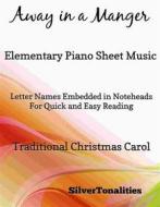 Ebook Away in a Manger Elementary Piano Sheet Music di Silvertonalities edito da SilverTonalities