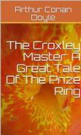 Ebook The Croxley Master: A Great Tale Of The Prize Ring di Arthur Conan Doyle edito da MuhammadUsman