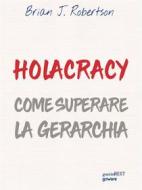 Ebook Holacracy. Come superare la gerarchia di Brian J. Robertson edito da goWare & Guerini Next