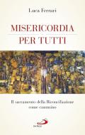 Ebook Misericordia per tutti. Il sacramento della Riconciliazione come cammino di Ferrari Luca edito da San Paolo Edizioni