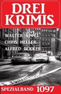Ebook Drei Krimis Spezialband 1097 di Alfred Bekker, Chris Heller, Walter Appel edito da CassiopeiaPress