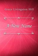 Ebook A New Name di Grace Livingston Hill edito da Classica Libris