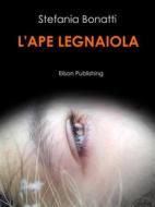 Ebook L'ape legnaiola di Stefania Bonatti edito da Elison Publishing