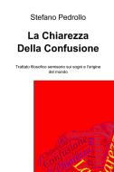 Ebook La Chiarezza Della Confusione di Pedrollo Stefano edito da ilmiolibro self publishing