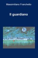 Ebook Il guardiano di Franchetto Massimiliano edito da ilmiolibro self publishing