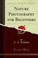 Ebook Nature Photography for Beginners di E. J. Bedford edito da Forgotten Books