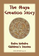 Ebook THE MAYA CREATION STORY - A Creation Legend from the Americas di Anon E. Mouse edito da Abela Publishing