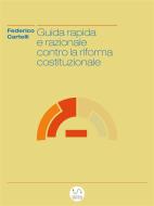 Ebook Guida rapida e razionale contro la riforma costituzionale di Federico Cartelli edito da Federico Cartelli
