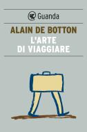 Ebook L' arte di viaggiare di Alain de Botton edito da Guanda