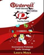 Ebook Pinterest Profit Secrets 2021 Edition Training Guide di Laura Maya edito da Publisher s21598