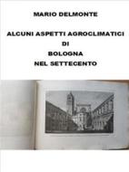 Ebook Aspetti agroclimatici di Bologna nel settecento di Mario Delmonte edito da Youcanprint