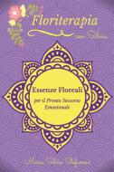 Ebook Essenze Floreali per il Pronto Soccorso Emozionale di Maria Silvia Daniela Stefanoni edito da Youcanprint