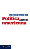 Ebook Politica americana di Mattia Ferraresi edito da LUISS University Press