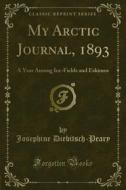 Ebook My Arctic Journal, 1893 di Josephine Diebitsch, Peary edito da Forgotten Books