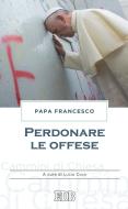 Ebook Perdonare le offese di Papa Francesco edito da EDB - Edizioni Dehoniane Bologna
